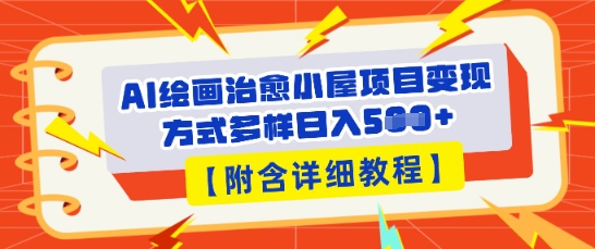 AI绘画治愈小屋项目，变现方式多样，小白也能操作(附详细教程)-数梦链网络