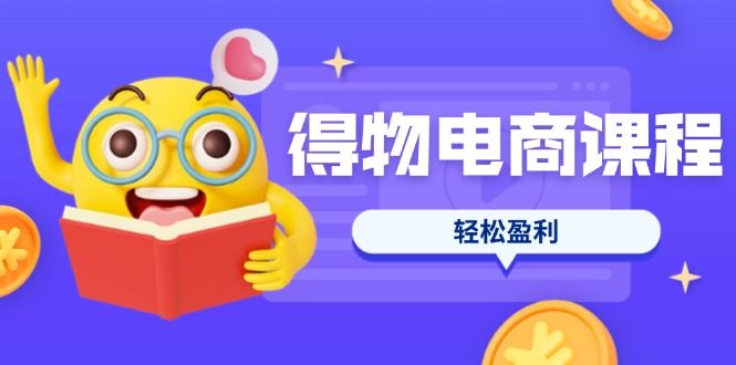 （14146期）得物电商课程合集，选品、优化、定价全攻略，7天SOP单品爆红，轻松盈利-数梦链网络