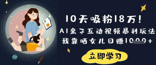 10天吸粉18W！AI亲子互动视频暴利玩法，我靠晒女儿日入数张-数梦链网络