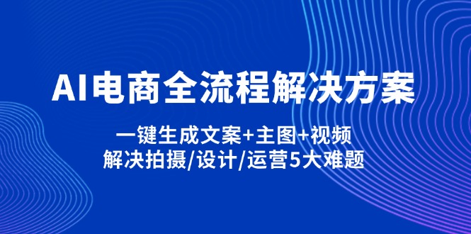 （14200期）AI电商全流程解决方案,一键生成文案+主图+视频,解决拍摄/设计/运营5大难题-数梦链网络