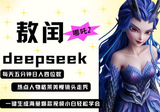 deepseek+哪吒2敖润姑姑走秀+爆款视频，起号快，爆款多，每天五分钟，日入四位数-数梦链网络