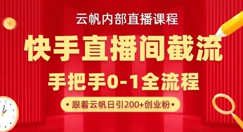 云帆内部直播课·快手直播间截流玩法，日引100+创业粉-数梦链网络
