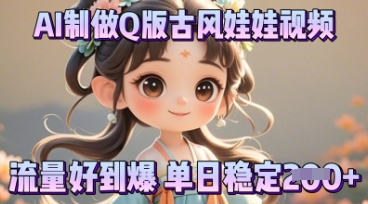 利用AI制做Q版古风娃娃视频，只需三步新手也能做出流量好到爆-数梦链网络
