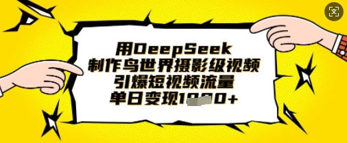 用DeepSeek制作鸟世界摄影级视频，引爆短视频流量，单日变现1k-数梦链网络