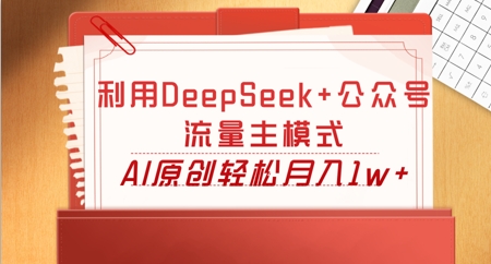 利用DeepSeek+公众号流量主模式，AI原创轻松月入1w+-数梦链网络