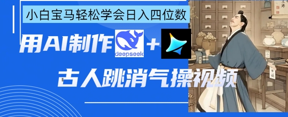 AI古人跳消气操视频制作，deepseek+即梦，小白宝马轻松学会日入四位数-数梦链网络
