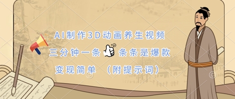 AI制作3D动画养生视频，三分钟一条，条条是爆款，变现简单(附提示词)-数梦链网络