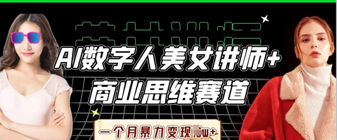 AI数字人美女讲师+商业思维赛道，一个月暴力变现过W+-数梦链网络