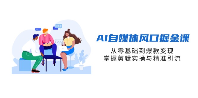 （14329期）AI自媒体风口掘金课，从零基础到爆款变现，掌握剪辑实操与精准引流-数梦链网络