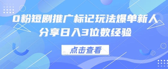 0粉短剧推广标记玩法爆单新人分享日入3位数经验-数梦链网络