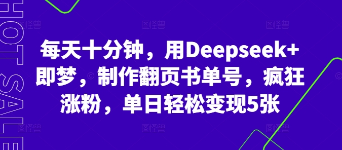 每天十分钟，用Deepseek+即梦，制作翻页书单号，疯狂涨粉，单日轻松变现5张-数梦链网络