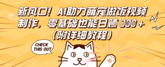 新风口！AI助力萌宠做饭视频制作，零基础也能日入3张(附详细教程)-数梦链网络