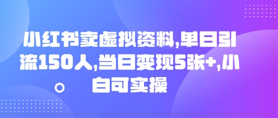 小红书卖虚拟资料，单日引流150人，当日变现5张+，小白可实操-数梦链网络