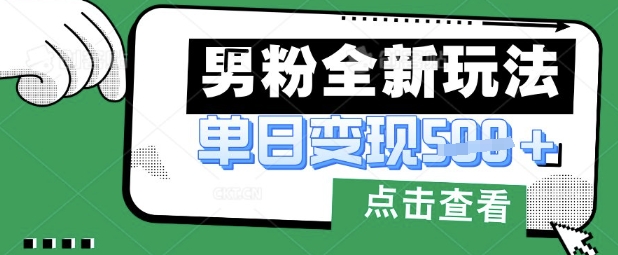 最新男粉暴力变现项目实操版教程，小白也能轻松上手，月入1w【揭秘】-数梦链网络