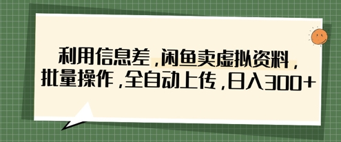 利用信息差，闲鱼卖虚拟资料，批量操作，全自动上传，日入3张-数梦链网络