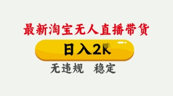 4月最新淘宝无人直播带货，日入数张，不违规不封号，独家技术，操作简单【揭秘】-数梦链网络
