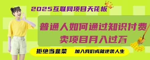 2025互联网项目天花板，普通人如何通过知识付费卖项目月入过W，拒绝当韭菜【揭秘】-数梦链网络