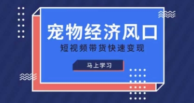 宠物赛道快速变现精品课，宠物经济风口，短视频带货快速变现-数梦链网络