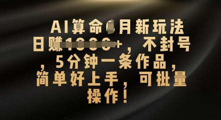 AI算命4月新玩法，日入数张，不封号，5分钟一条作品，简单好上手，可批量操作-数梦链网络