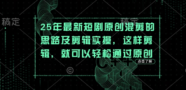 25年最新短剧原创混剪的思路及剪辑实操，这样剪辑，就可以轻松通过原创-数梦链网络