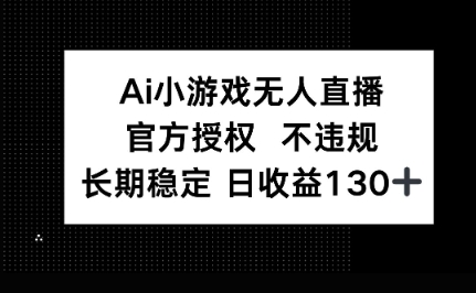 AI小游戏无人直播，官方授权 不违规，单日平均收益100+-数梦链网络