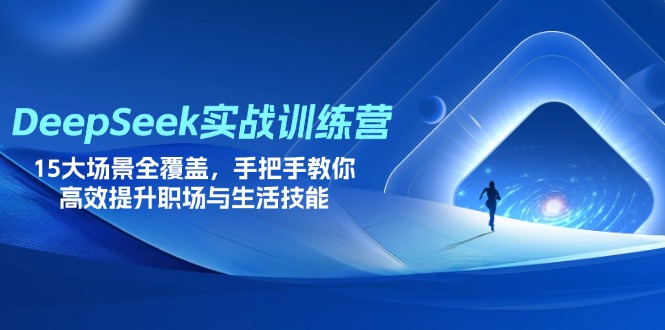 （14236期）DeepSeek实战训练营，15大场景全覆盖，手把手教你高效提升职场与生活技能-数梦链网络
