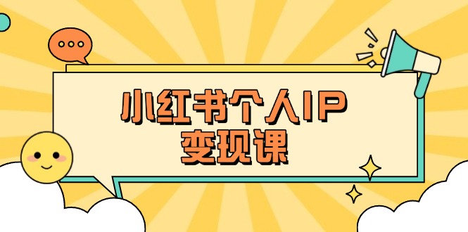 （14172期）小红书个人变现课：精准人设定位+爆款选题拆解，教你打造百万流量账号秘籍-数梦链网络